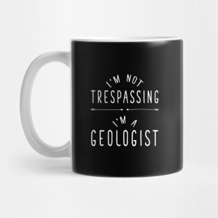 I'm not trespassing I'm a geologist Mug